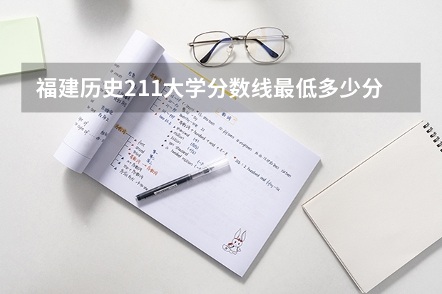 福建历史211大学分数线最低多少分可以上