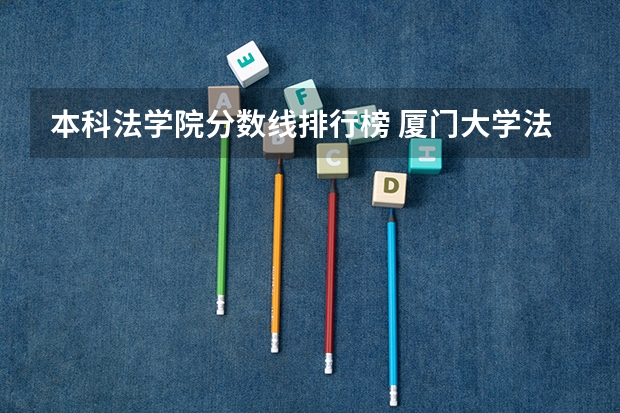 本科法学院分数线排行榜 厦门大学法学院录取分数线