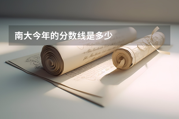 南大今年的分数线是多少