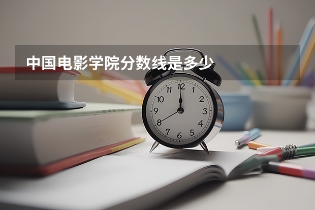 中国电影学院分数线是多少