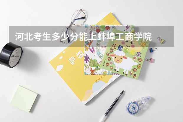 河北考生多少分能上蚌埠工商学院