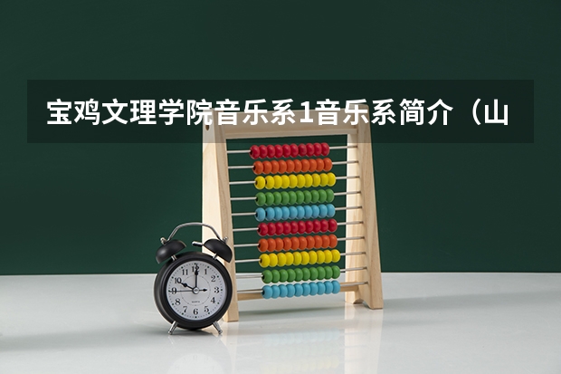 宝鸡文理学院音乐系1.音乐系简介(山西2024高考艺术本科批(音乐教育类)投档最低分公布)