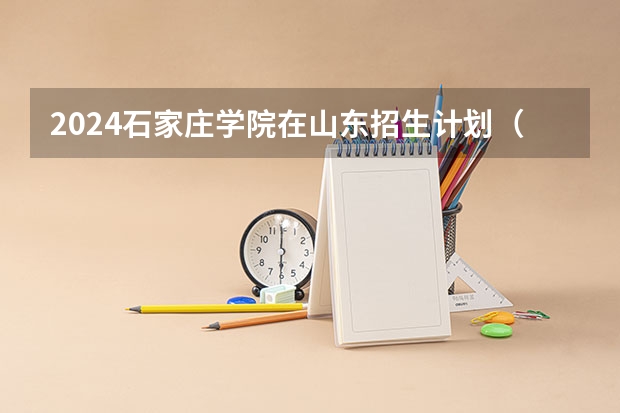 2024石家庄学院在山东招生计划（招多少人）