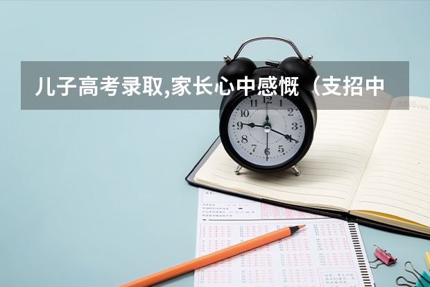 儿子高考录取,家长心中感慨(支招中考保送:三典型案例详细解读与思考)