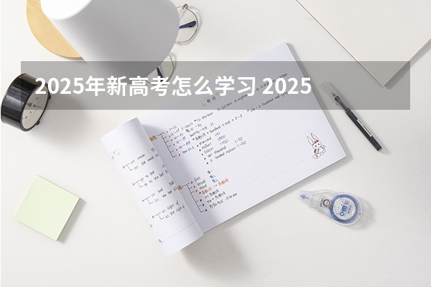 2025年新高考怎么学习 2025高考选科要求