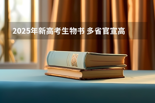 2025年新高考生物书 多省官宣高考将实行“3+1+2”模式