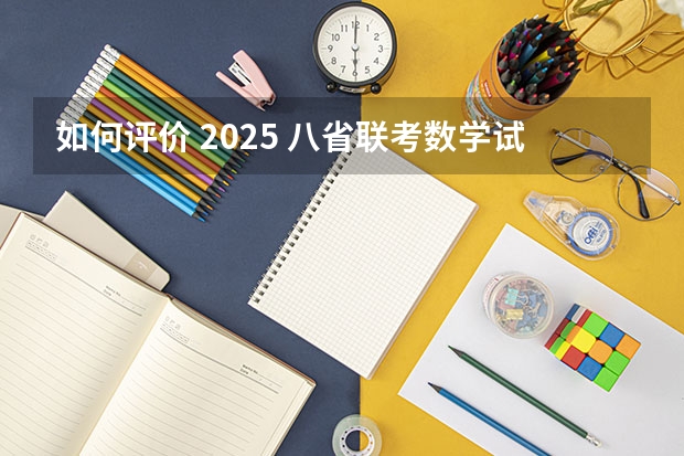 如何评价 2025 八省联考数学试卷?