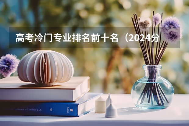 高考冷门专业排名前十名（2024分数不高但很好的二本大学名单）