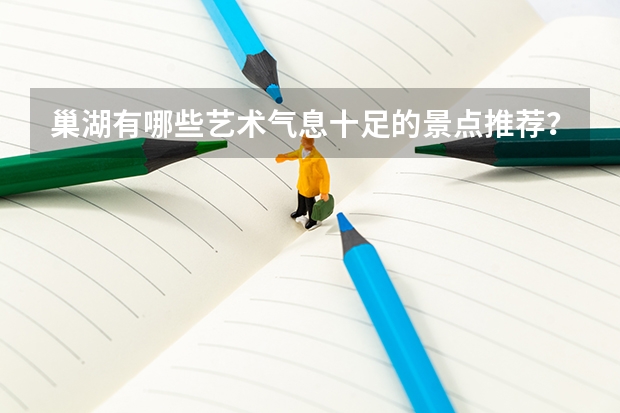 巢湖有哪些艺术气息十足的景点推荐?
