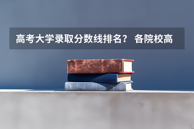 高考大学录取分数线排名？ 各院校高考录取分数线