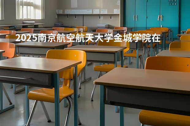2025南京航空航天大学金城学院在广东招生计划（招多少人）