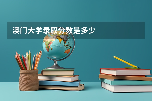 澳门大学录取分数是多少