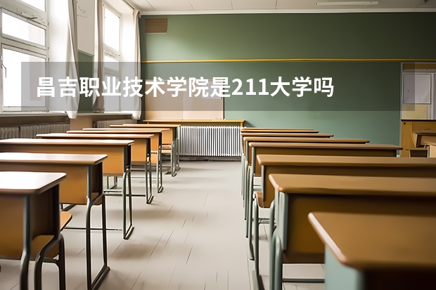 昌吉职业技术学院是211大学吗