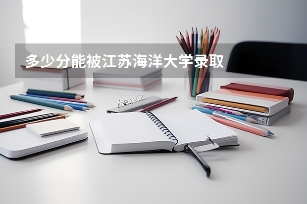 多少分能被江苏海洋大学录取