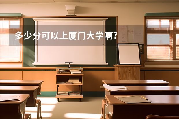 多少分可以上厦门大学啊?