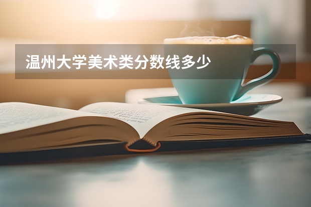 温州大学美术类分数线多少