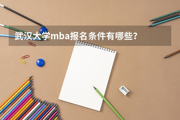 武汉大学mba报名条件有哪些？