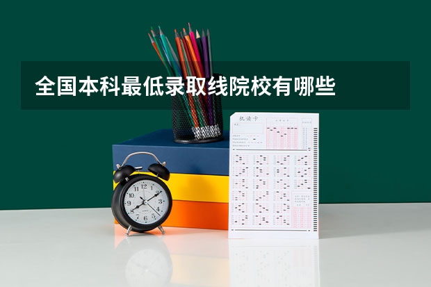 全国本科最低录取线院校有哪些
