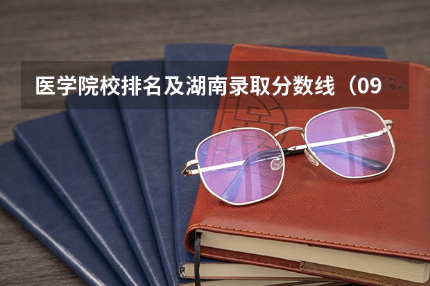 医学院校排名及湖南录取分数线（09湖南高考各高校三本录取分数线..）