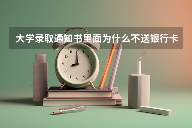 大学录取通知书里面为什么不送银行卡？