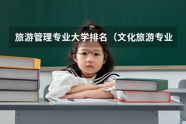 旅游管理专业大学排名(文化旅游专业大学排名)