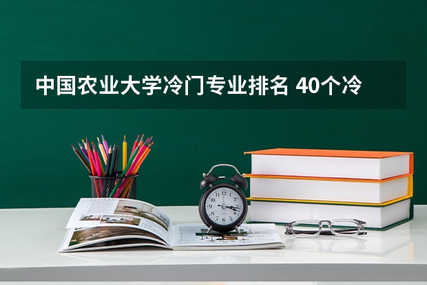 中国农业大学冷门专业排名 40个冷门专业排名