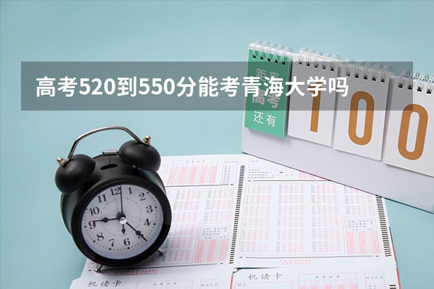 高考520到550分能考青海大学吗