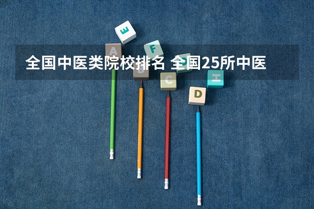 全国中医类院校排名 全国25所中医药大学排名