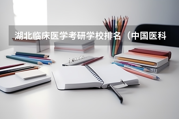 湖北临床医学考研学校排名（中国医科大学排行榜）