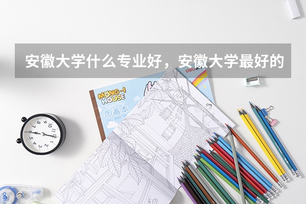 安徽大学什么专业好,安徽大学最好的专业