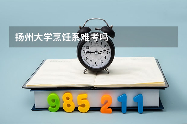 扬州大学烹饪系难考吗