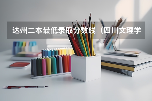 达州二本最低录取分数线（四川文理学院的录取分数）