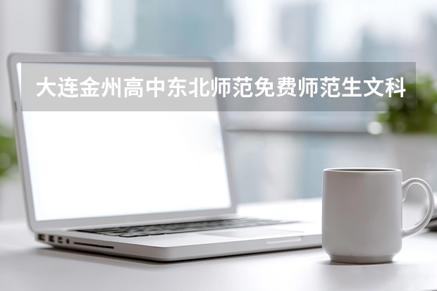 大连金州高中东北师范免费师范生文科录取分数线是多少?考上几个?