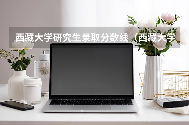 西藏大学研究生录取分数线（西藏大学研究生录取分数线）