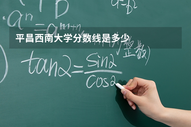平昌西南大学分数线是多少