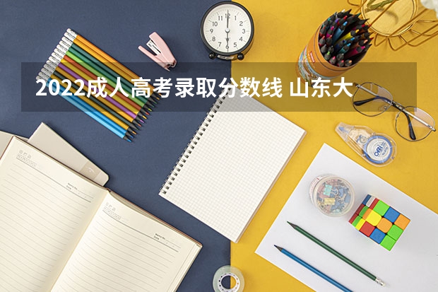 2022成人高考录取分数线 山东大学成人高考录取分数线