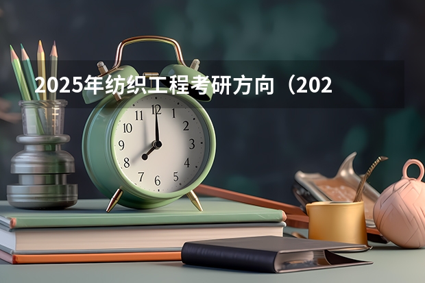 2025年纺织工程考研方向（2026参考）