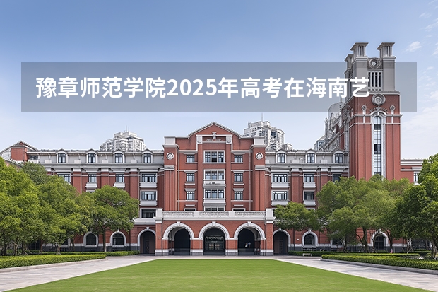 豫章师范学院2025年高考在海南艺术类投档分数线