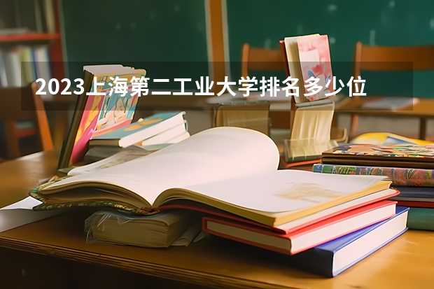 2023上海第二工业大学排名多少位 最新全国排行榜