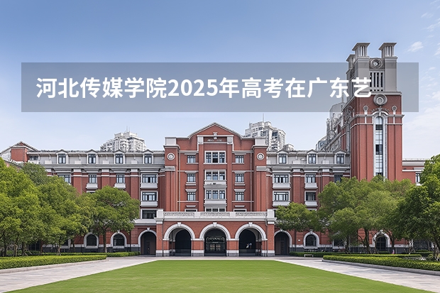 河北传媒学院2025年高考在广东艺术类投档分数线