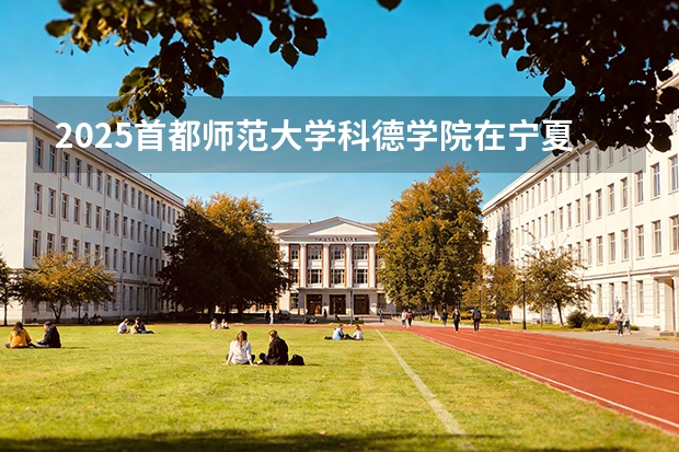 2025首都师范大学科德学院在宁夏各专业招生人数（2026参考）