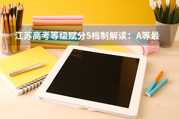 江苏高考等级赋分5档制解读：A等最高可加30分？