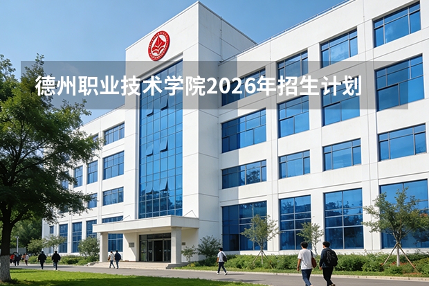 德州职业技术学院2026年招生计划