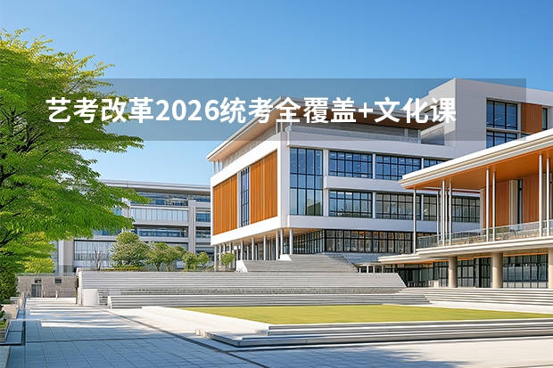 艺考改革2026统考全覆盖+文化课占比提升，艺术生冲击双过线新挑战
