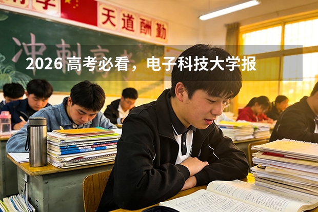 2026 高考必看，电子科技大学报考建议与政策解读