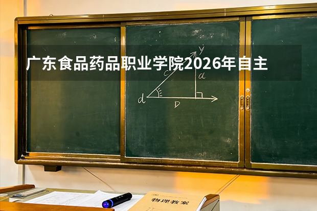 广东食品药品职业学院2026年自主招生计划310人及现代学徒制解读