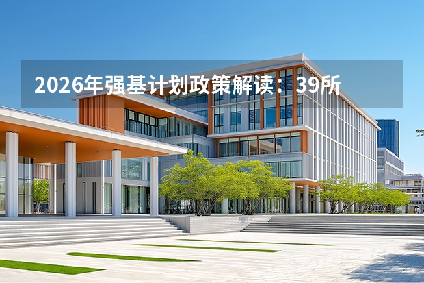 2026年强基计划政策解读：39所高校招生与选拔机制