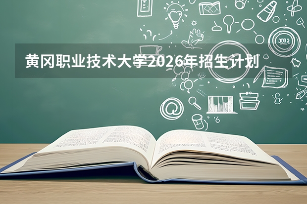 黄冈职业技术大学2026年招生计划：首批4个本科专业面向全国招生