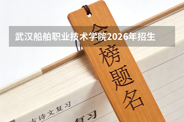 武汉船舶职业技术学院2026年招生覆盖27省及中外合作办学40人