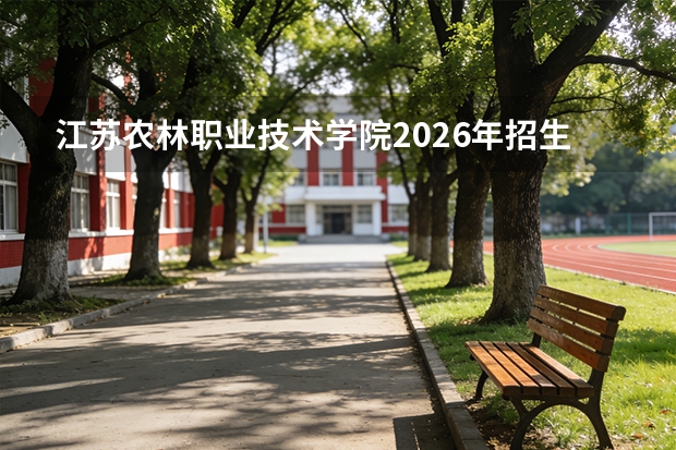 江苏农林职业技术学院2026年招生计划：定制新农干计划及双高A档专业解读